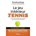 LE JEU INTERIEUR DU TENNIS. LE GUIDE POUR ATTEINDRE L'EXCELLENCE, EDITION ACTUALISEE, Gallwey Timothy