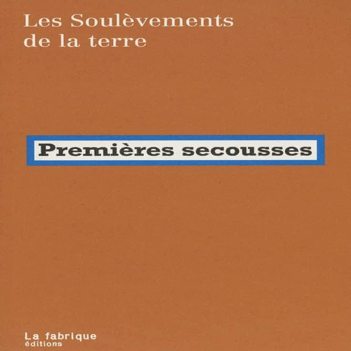PREMIERES SECOUSSES, Les Soulèvements de la Terre
