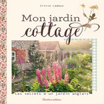 MON JARDIN COTTAGE. LES SECRETS D'UN JARDIN ANGLAIS, Ledoux Silvie