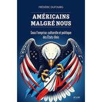 AMERICAINS MALGRE NOUS. SOUS L'EMPRISE CULTURELLE ET POLITIQUE DES ETATS-UNIS, Dufourg Frédéric