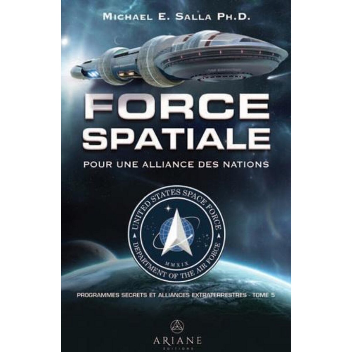 PROGRAMMES SPATIAUX SECRETS ET ALLIANCES EXTRATERRESTRES. TOME 5, FORCE SPATIALE POUR UNE ALLIANCE DES NATIONS, Salla Michael E.