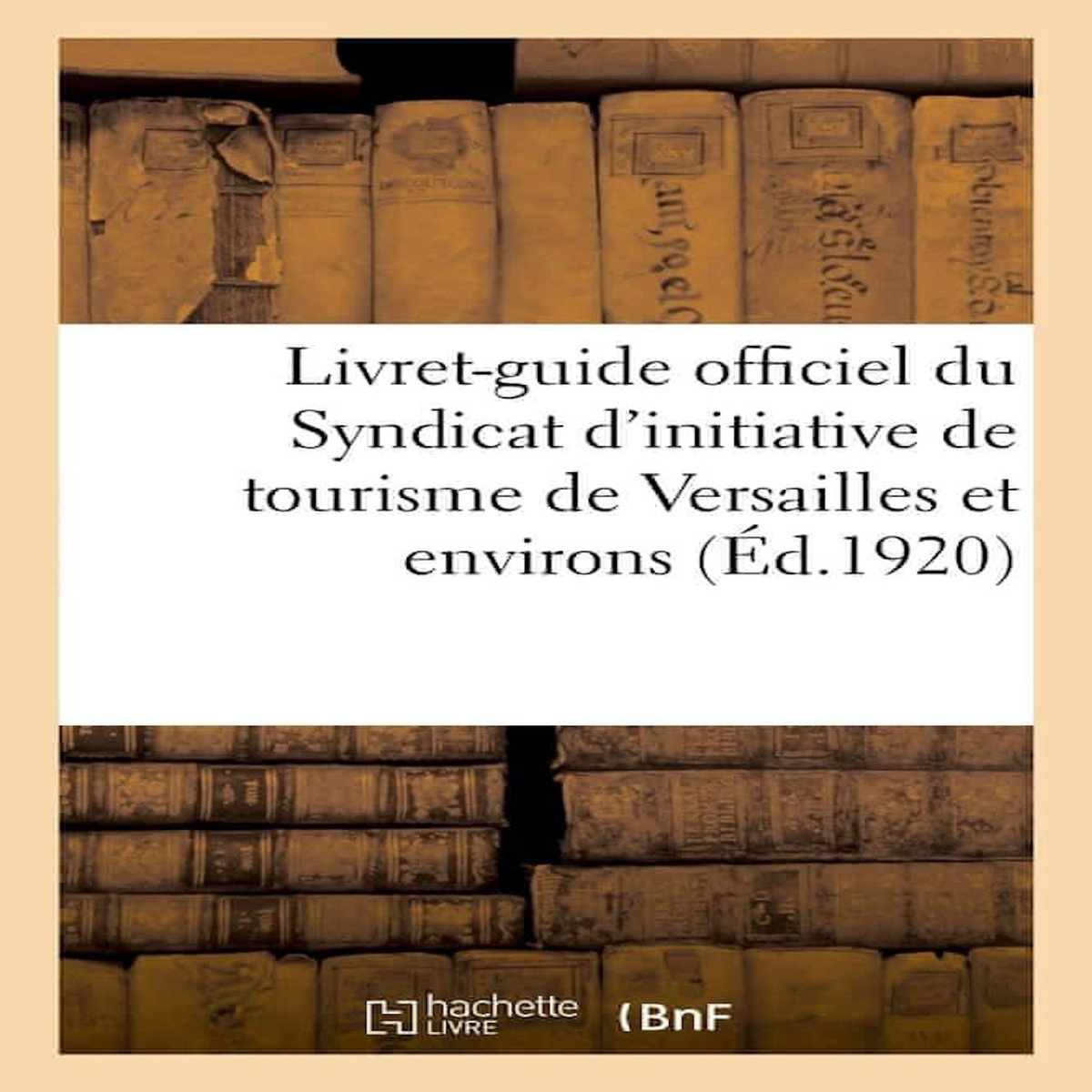LIVRET-GUIDE OFFICIEL DU SYNDICAT D'INITIATIVE DE TOURISME DE VERSAILLES ET ENVIRONS, Hachette/BNF