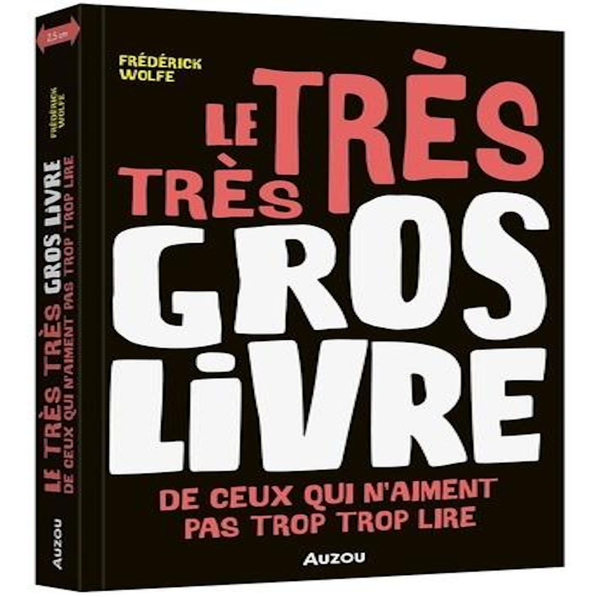 LE TRES TRES GROS LIVRE DE CEUX QUI N'AIMENT PAS TROP TROP LIRE, Wolfe Frédérick