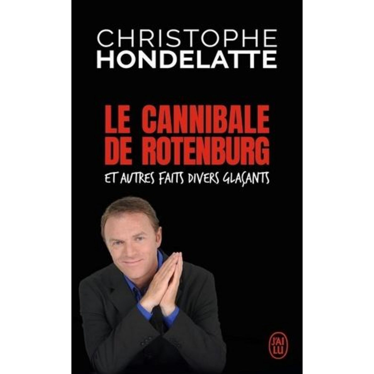 LE CANNIBALE DE ROTENBURG ET AUTRES FAITS DIVERS GLACANTS, Hondelatte Christophe