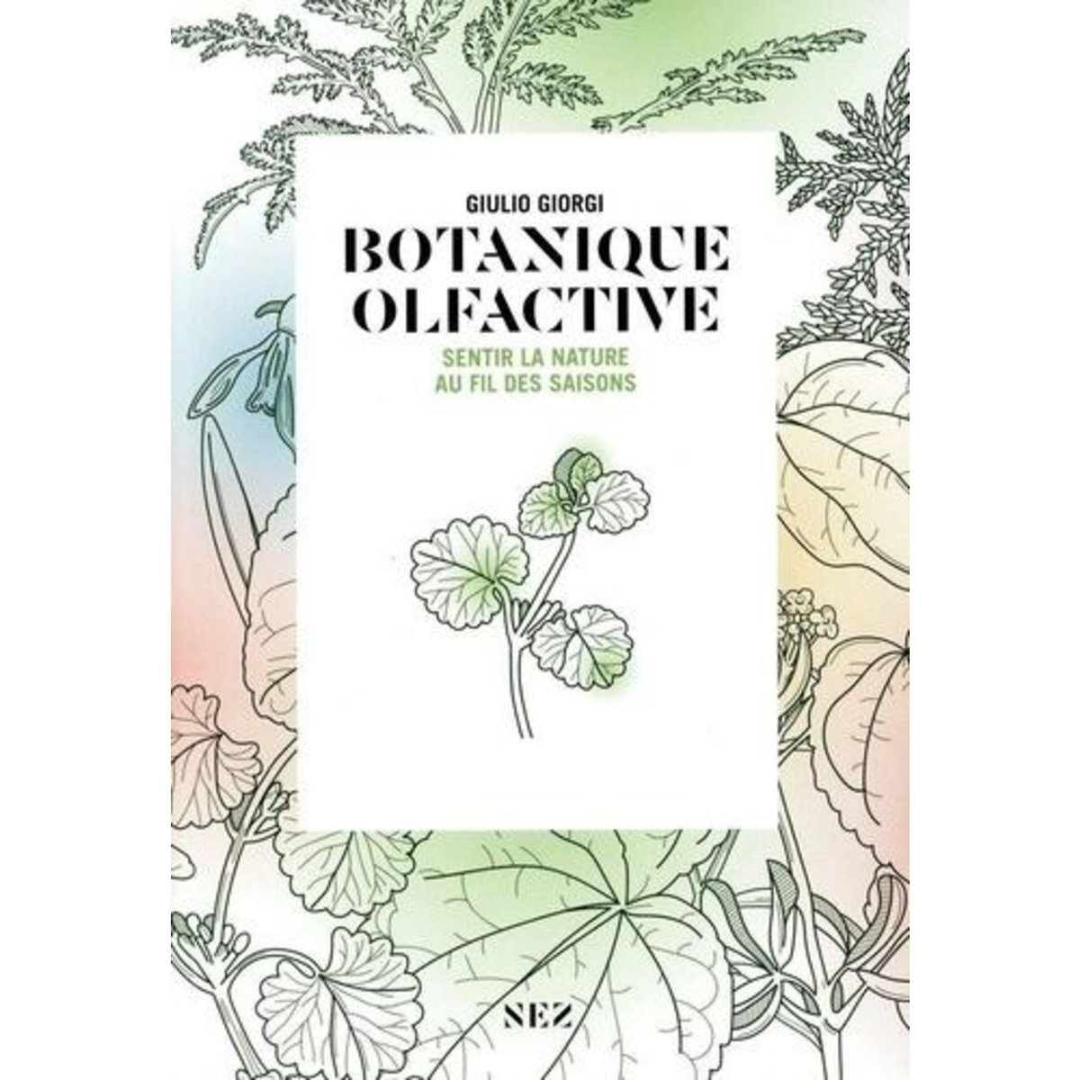 BOTANIQUE OLFACTIVE. SENTIR LA NATURE AU FIL DES SAISONS, Giorgi Giulio