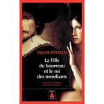 LA FILLE DU BOURREAU : LA FILLE DU BOURREAU ET LE ROI DES MENDIANTS, Pötzsch Oliver