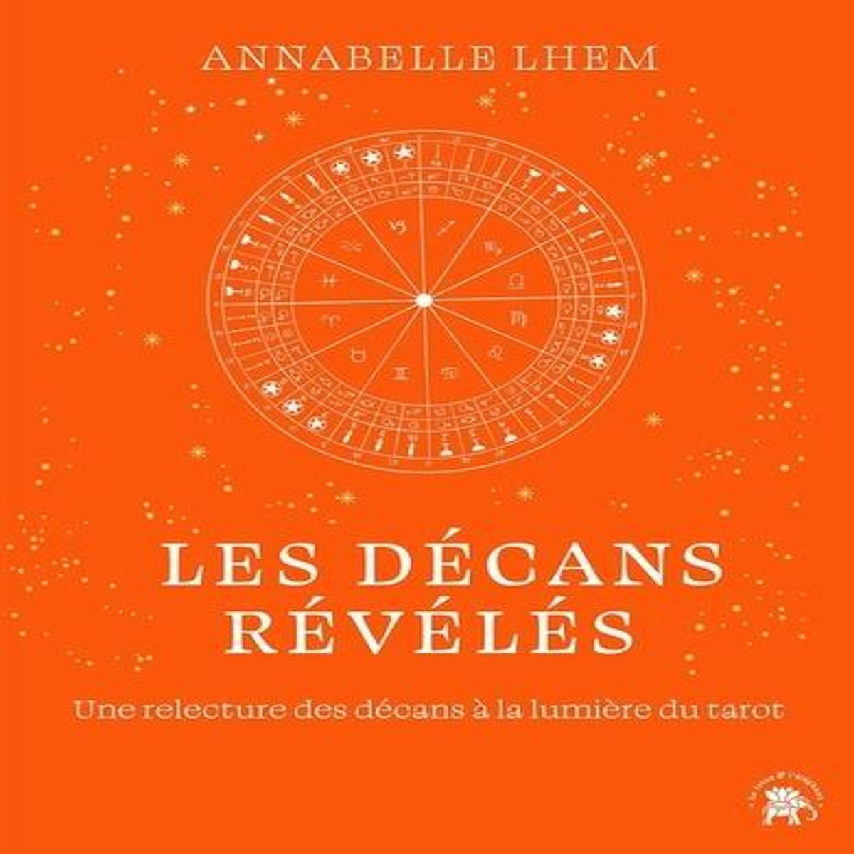 LES DECANS REVELES. UNE RELECTURE DES DECANS A LA LUMIERE DU TAROT, Lhem Annabelle