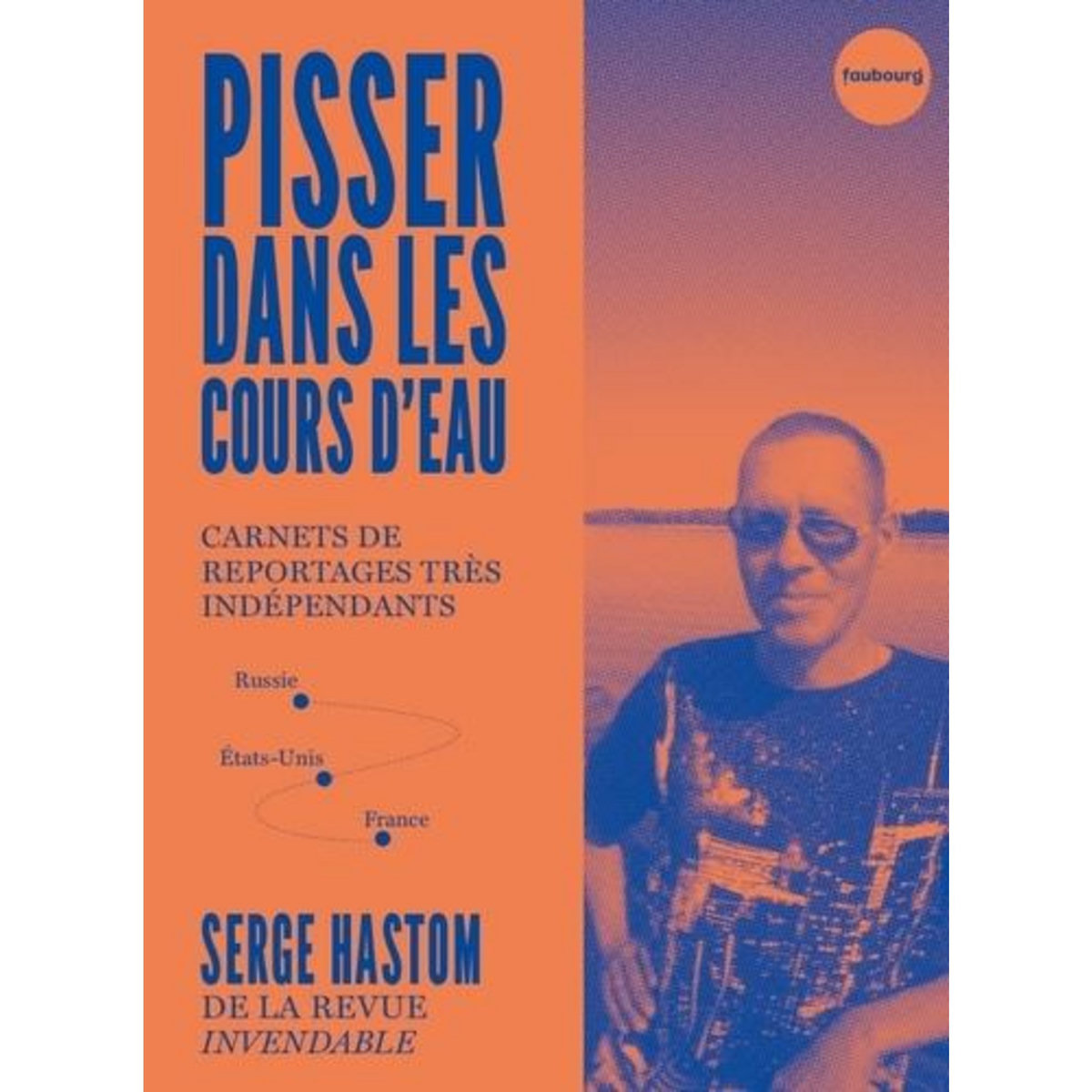 PISSER DANS LES COURS D'EAU. CARNETS DE REPORTAGES TRES INDEPENDANTS, Hastom Serge
