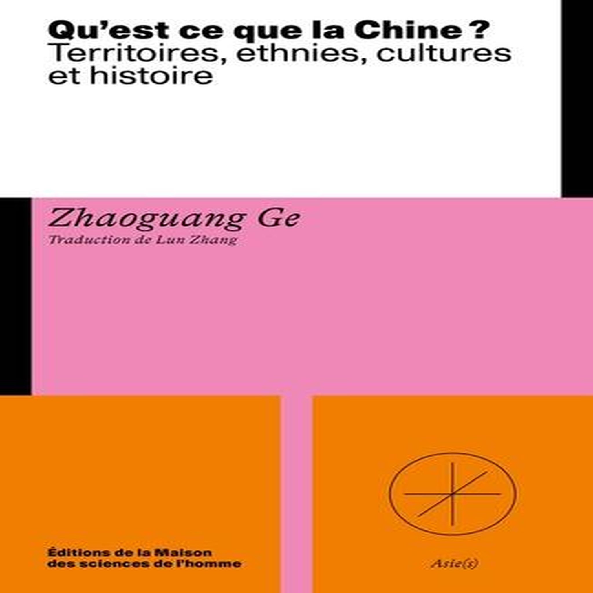 QU'EST-CE QUE LA CHINE ? TERRITOIRE, ETHNIES, CULTURES ET HISTOIRES, Ge Zhaoguang