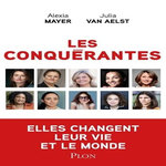 LES CONQUERANTES. L'ODYSSEE SOCIALE ET INTERIEUR DE FEMMES QUI FONT L'EPOQUE, Mayer Alexia