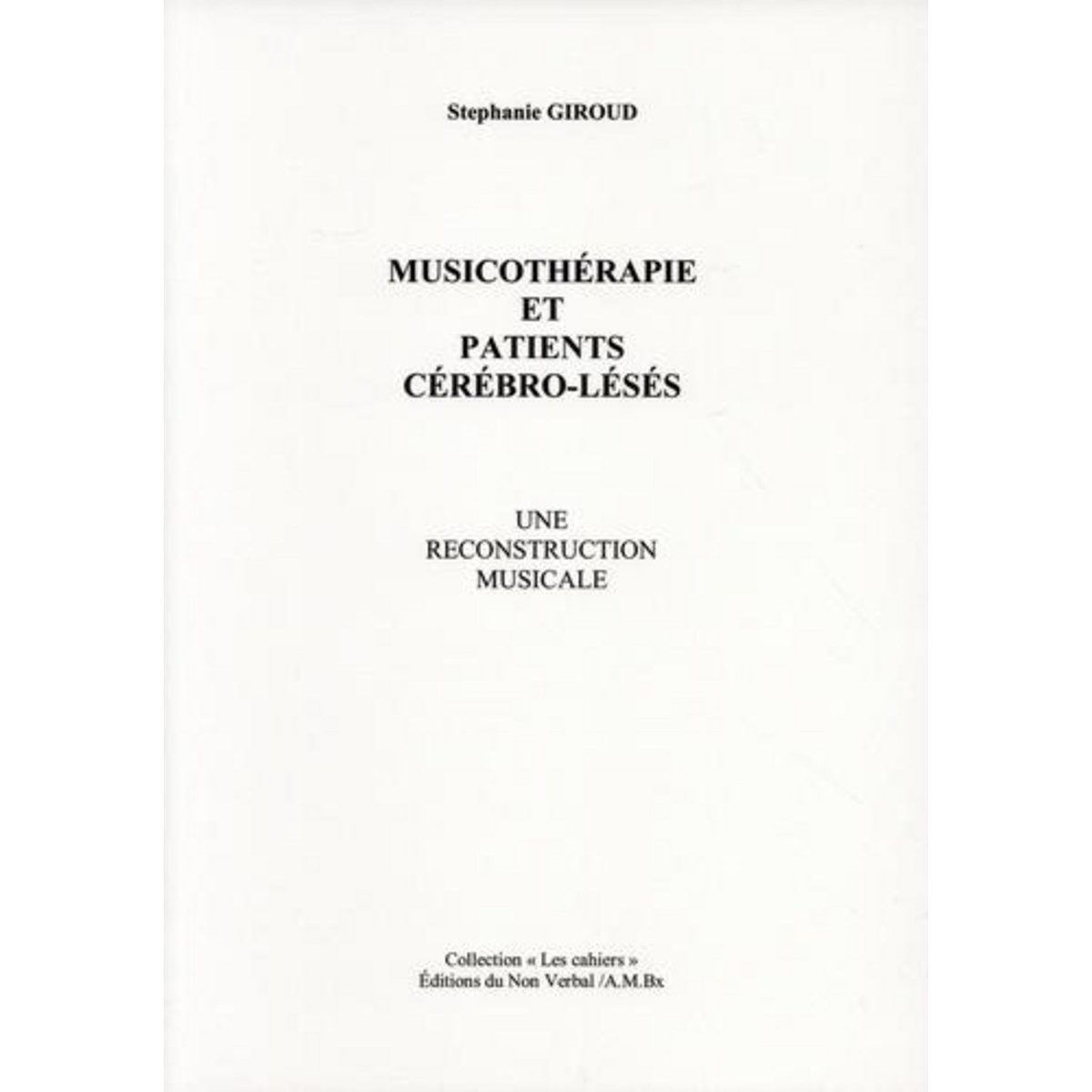 MUSICOTHERAPIE ET PATIENTS CEREBRO-LESES. UNE RECONSTRUCTION MUSICALE, Giroud Stéphanie