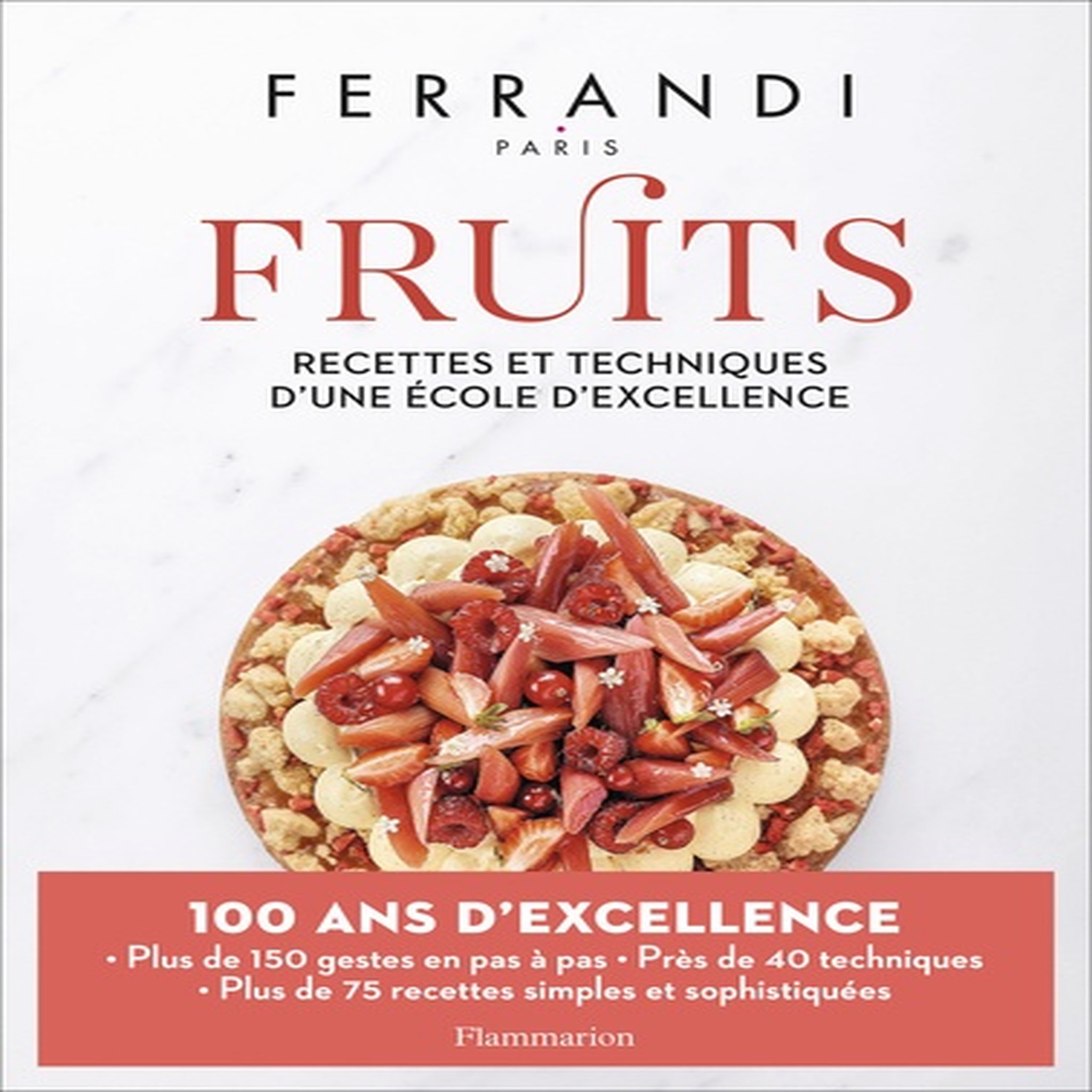  FRUITS. RECETTES ET TECHNIQUES D'UNE ECOLE D'EXCELLENCE, Ferrandi Paris