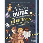 LE SUPER GUIDE DES PARFAITS DETECTIVES. ACTIVITES, INFOS ET CONSEILS, JEUX ET DEFIS, Meyer Aurore