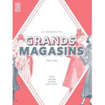 LA NAISSANCE DES GRANDS MAGASINS. 1852-1925. MODE, DESIGN, JOUETS, PUBLICITE, Gastaut Amélie
