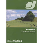 BLE TENDRE. GUIDE DE CULTURE, Arvalis - Institut du végétal