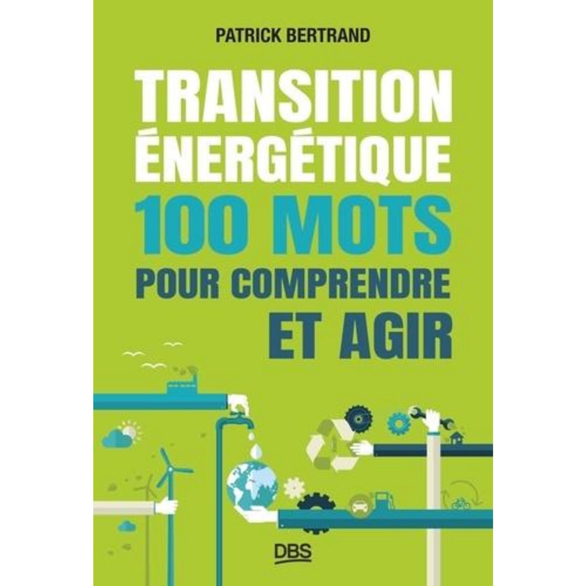 TRANSITION ENERGETIQUE. 100 MOTS POUR COMPRENDRE ET AGIR, Bertrand Patrick