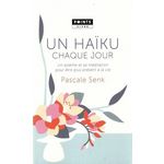 UN HAIKU CHAQUE JOUR. UN POEME ET SA MEDITATION POUR ETRE PLUS PRESENT A LA VIE, Senk Pascale