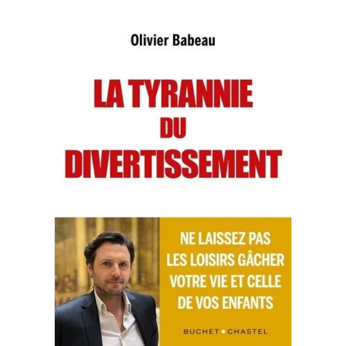 LA TYRANNIE DU DIVERTISSEMENT. NE LAISSEZ PAS LES LOISIRS GACHER VOTRE VIE ET CELLE DE VOS ENFANTS, Babeau Olivier