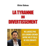 LA TYRANNIE DU DIVERTISSEMENT. NE LAISSEZ PAS LES LOISIRS GACHER VOTRE VIE ET CELLE DE VOS ENFANTS, Babeau Olivier