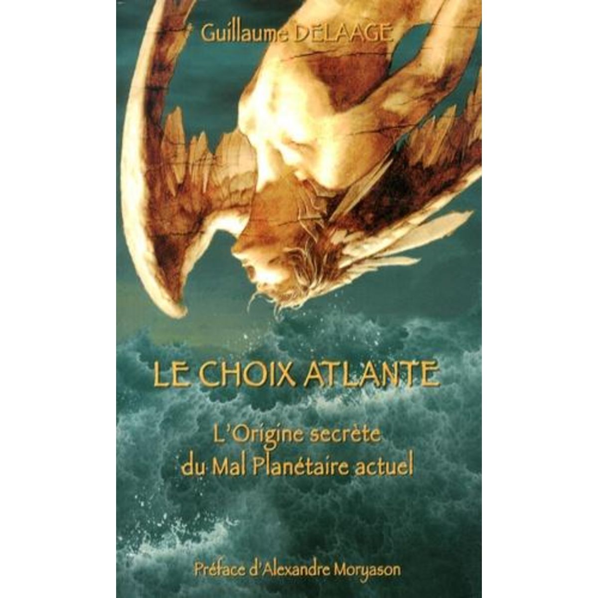 LE CHOIX ATLANTE. L'ORIGINE SECRETE DU MAL PLANETAIRE ACTUEL, Delaage Guillaume