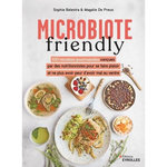 MICROBIOTE FRIENDLY. 100 RECETTES GOURMANDES CONCUES PAR DES NUTRITIONNISTES POUR NE PLUS AVOIR PEUR D'AVOIR MAL AU VENTRE, Balestra Sophie