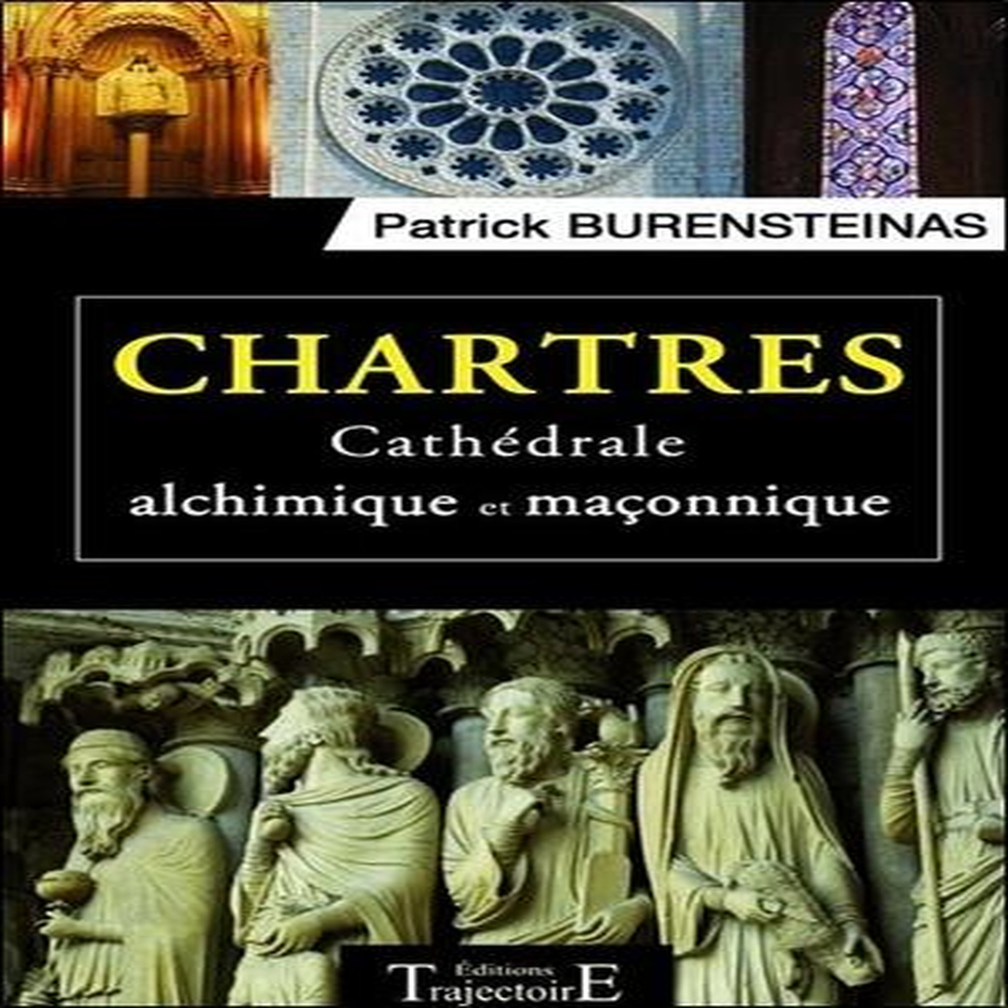 CHARTRES. CATHEDRALE ALCHIMIQUE ET MACONNIQUE, Burensteinas Patrick