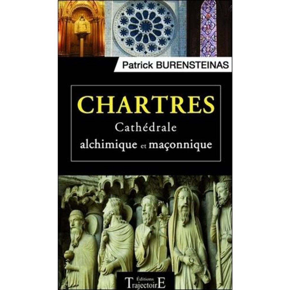 CHARTRES. CATHEDRALE ALCHIMIQUE ET MACONNIQUE, Burensteinas Patrick