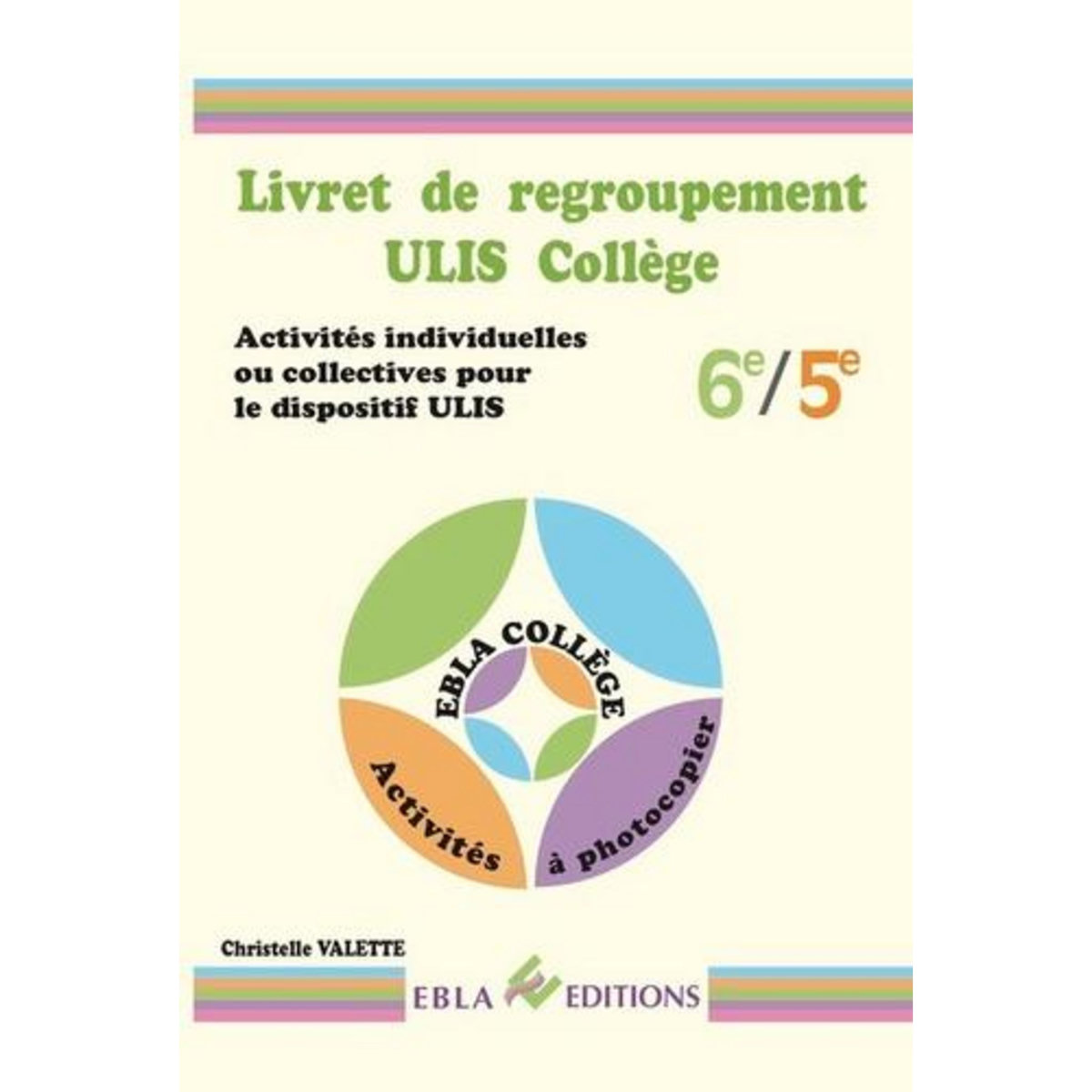 LIVRET DE REGROUPEMENT ULIS COLLEGE 6E/5E. ACTIVITES INDIVIDUELLES OU COLLECTIVES POUR LE DISPOSITIF ULIS, Valette Christelle