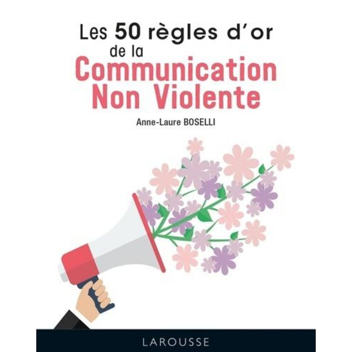 LES 50 REGLES D'OR DE LA COMMUNICATION NON-VIOLENTE, Boselli Anne-Laure