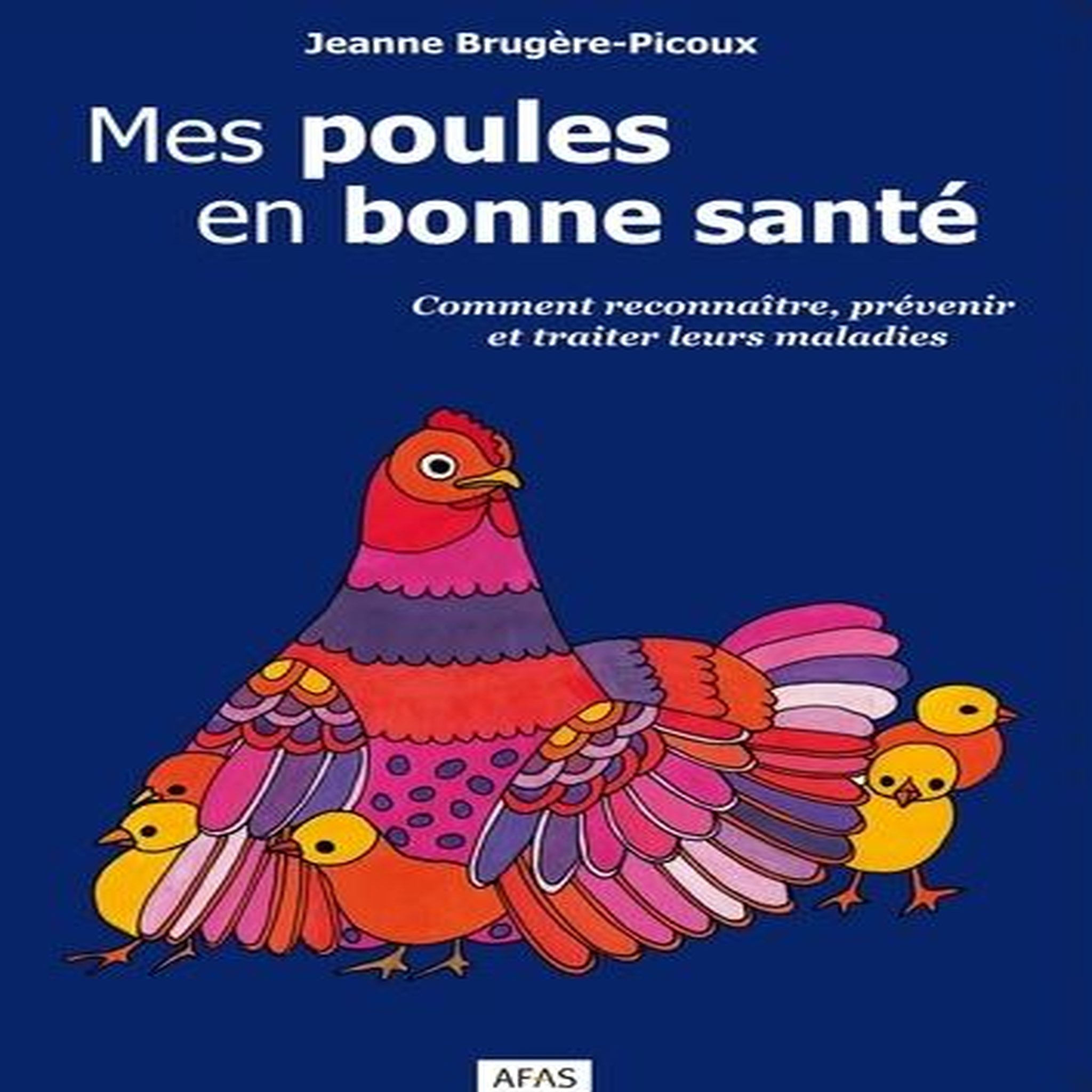MES POULES EN BONNE SANTE. COMMENT RECONNAITRE, PREVENIR ET TRAITER LEURS MALADIES, Brugère-Picoux Jeanne