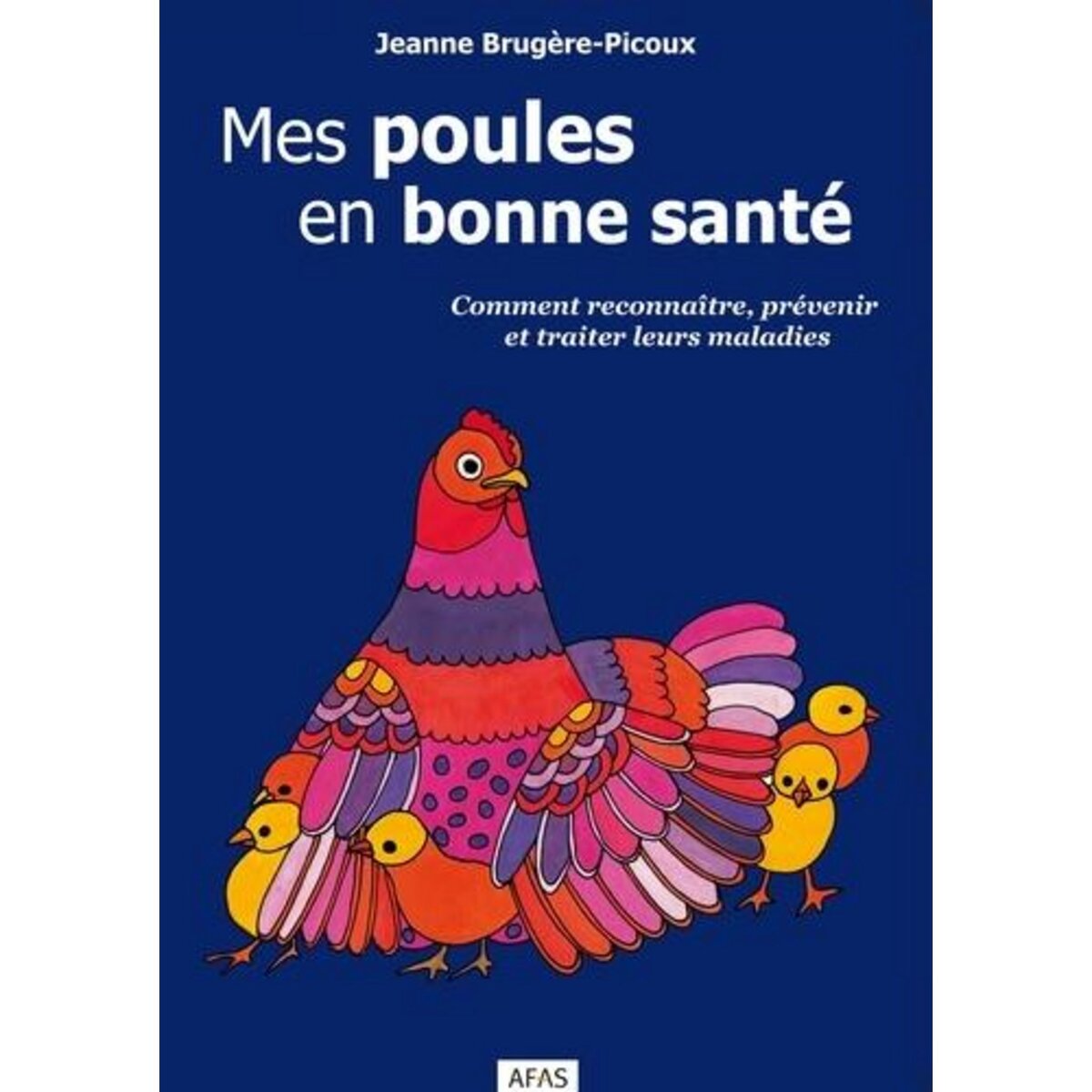 MES POULES EN BONNE SANTE. COMMENT RECONNAITRE, PREVENIR ET TRAITER LEURS MALADIES, Brugère-Picoux Jeanne
