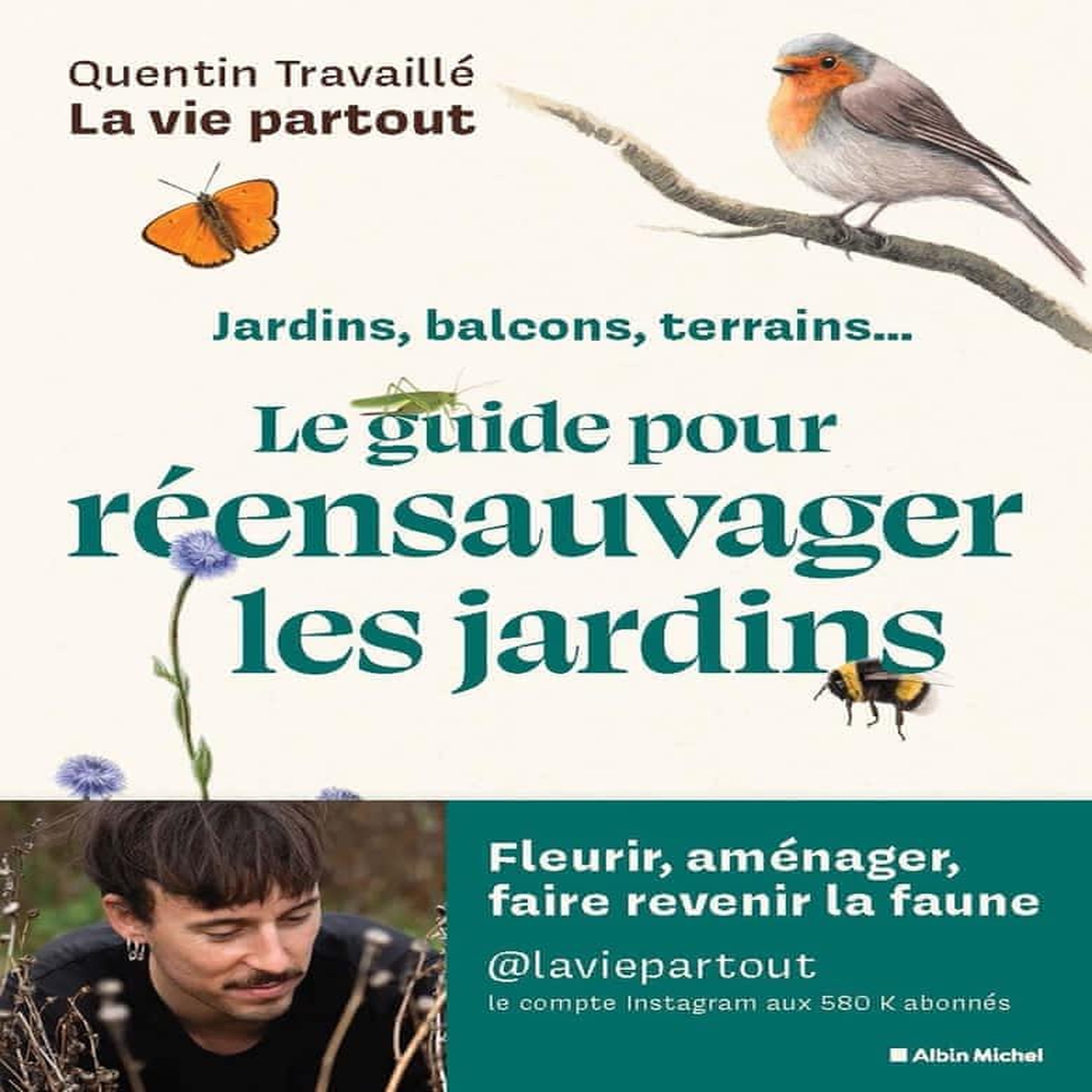 LE GUIDE POUR REENSAUVAGER LES JARDINS. JARDINS, BALCONS, TERRAINS..., Travaillé Quentin