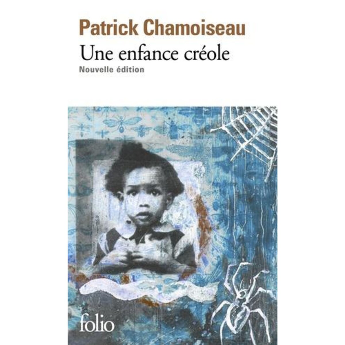 UNE ENFANCE CREOLE INTEGRALE : ANTAN D'ENFANCE ; CHEMIN-D'ECOLE ; A BOUT D'ENFANCE, Chamoiseau Patrick