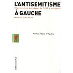 L'ANTISEMITISME A GAUCHE. HISTOIRE D'UN PARADOXE, DE 1830 A NOS JOURS, Dreyfus Michel