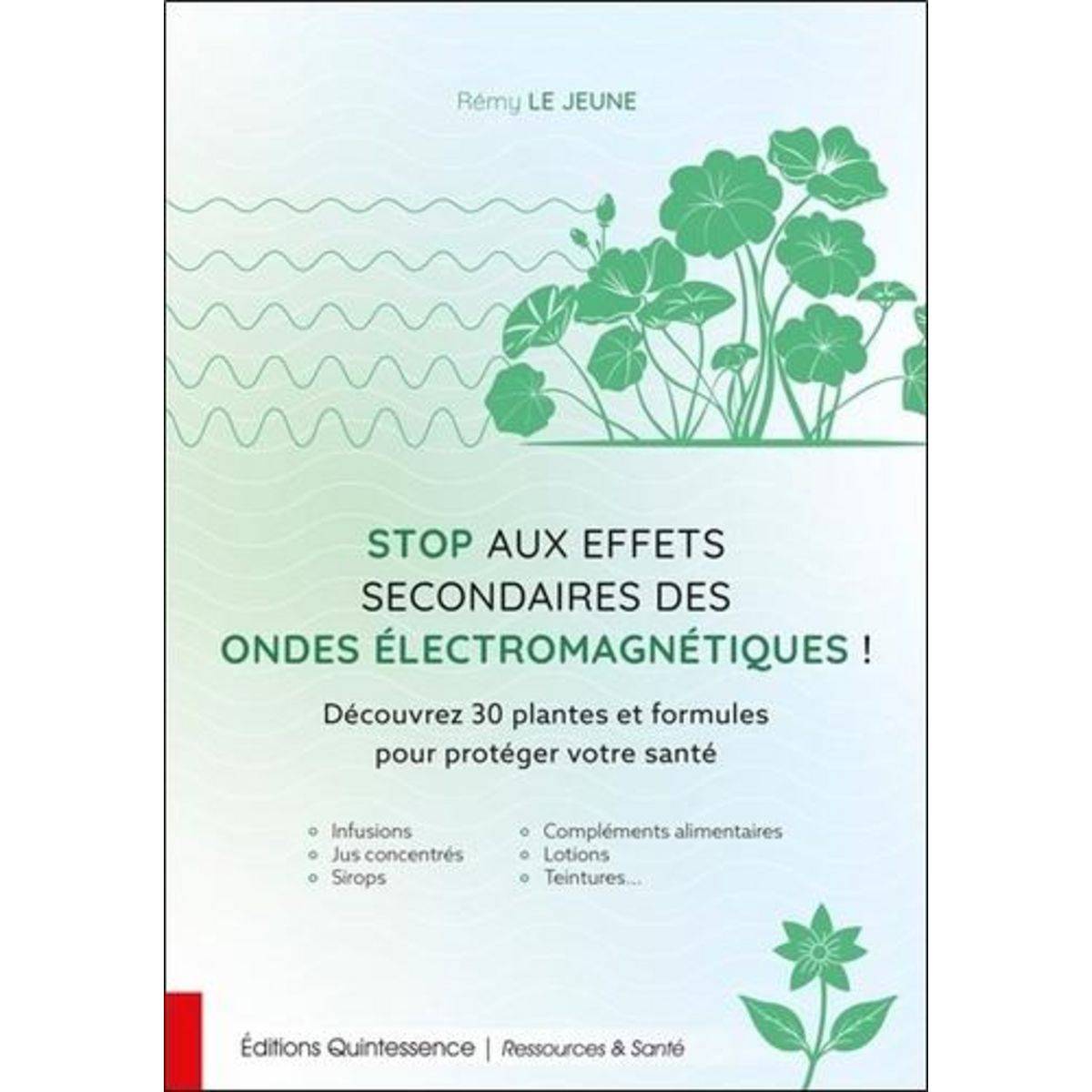 STOP AUX EFFETS SECONDAIRES DES ONDES ELECTROMAGNETIQUES ! DECOUVREZ 30 PLANTES ET FORMULES POUR PROTEGER VOTRE SANTE, Le Jeune Rémy