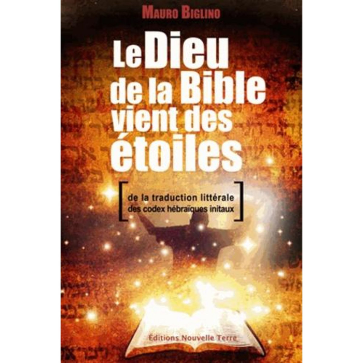 LE DIEU DE LA BIBLE VIENT DES ETOILES. DE LA TRADUCTION LITTERALE DES CODEX HEBRAIQUES INITIAUX, Biglino Mauro