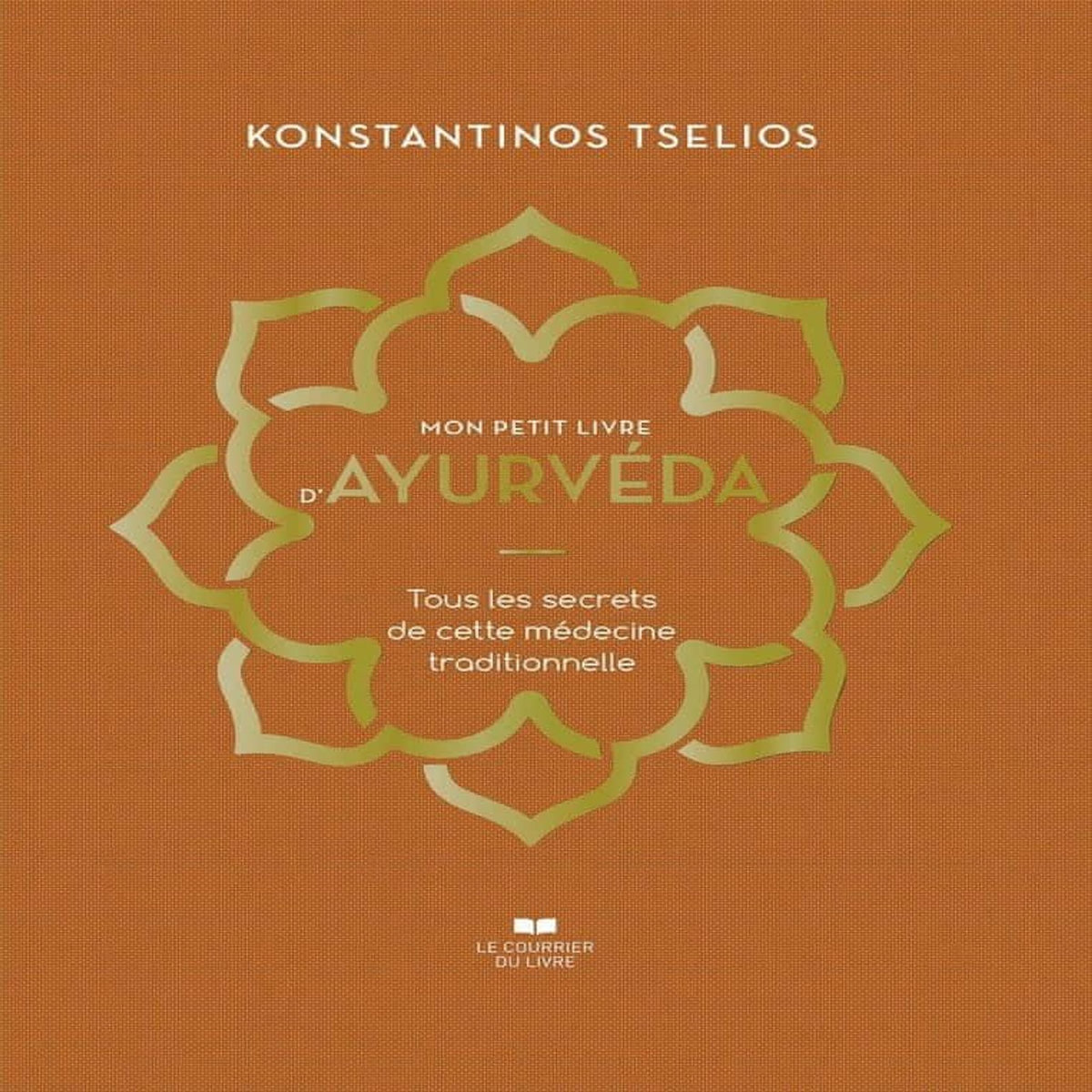MON PETIT LIVRE D'AYURVEDA. TOUS LES SECRETS DE CETTE MEDECINE TRADITIONNELLE, Tselios Konstantinos