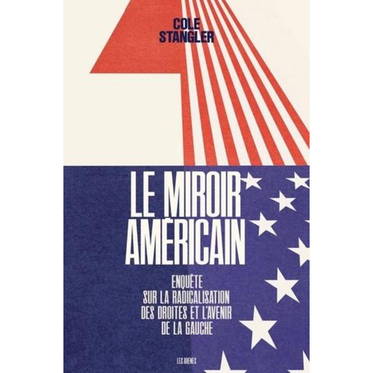 LE MIROIR AMERICAIN. ENQUETE SUR LA RADICALISTION DES DROITES ET L'AVENIR DE LA GAUCHE, Stangler Cole