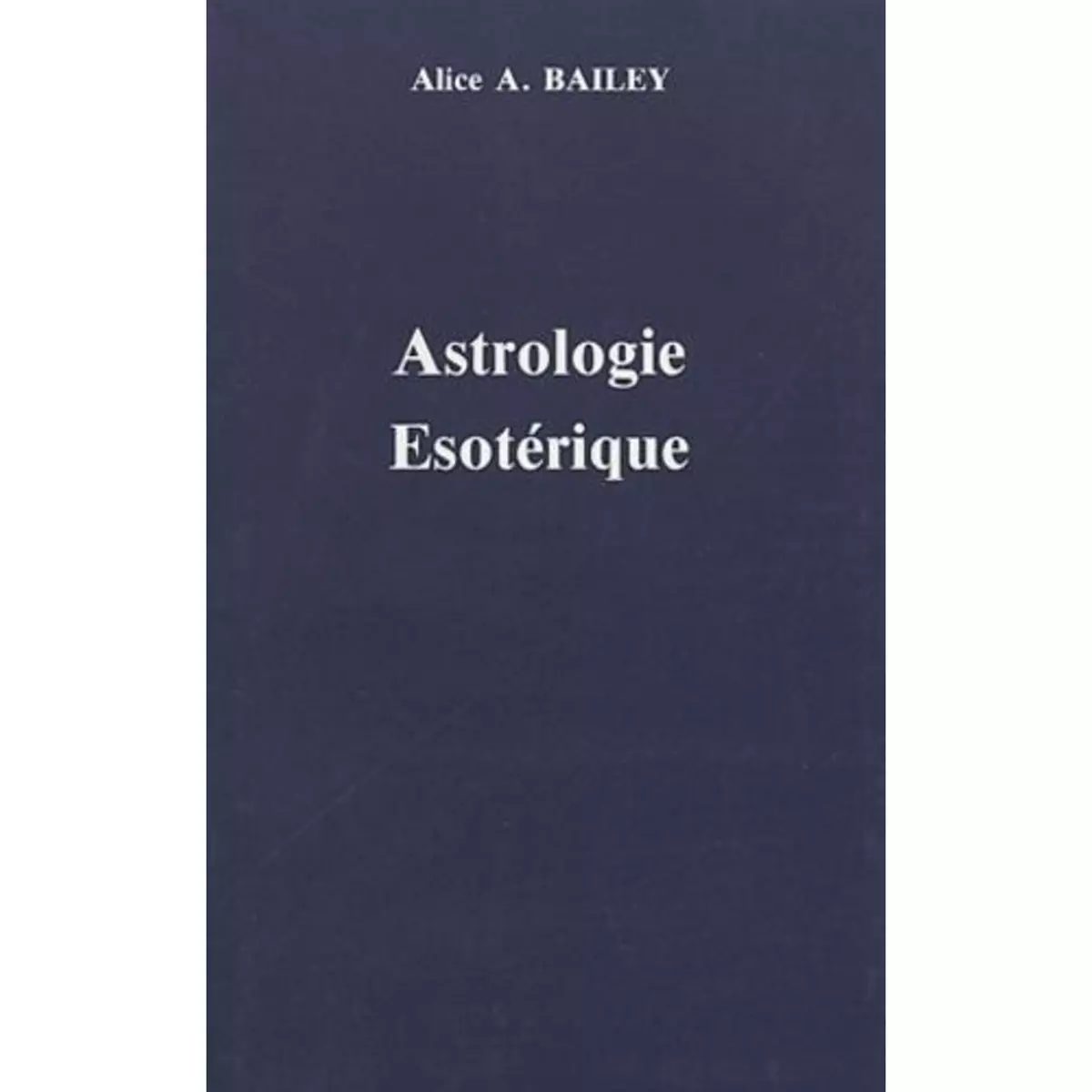  TRAITE SUR LES SEPT RAYONS. VOLUME 3, ASTROLOGIE ESOTERIQUE, Bailey Alice-A
