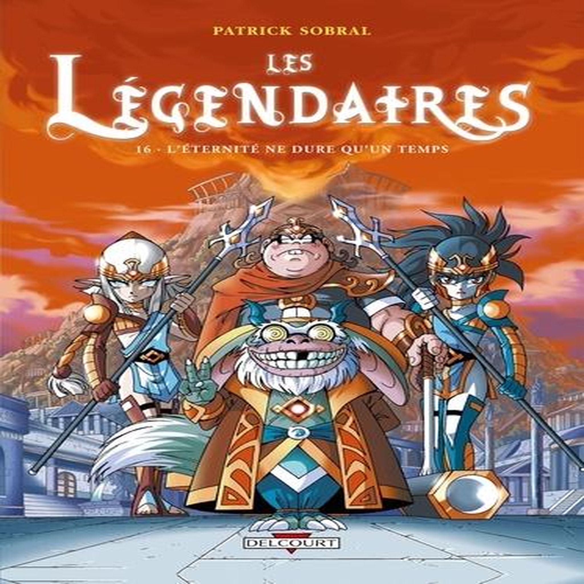 LES LEGENDAIRES TOME 16 : L'ETERNITE NE DURE QU'UN TEMPS, Sobral Patrick
