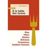 A LA TABLE DES TYRANS. MAO, HITLER, BOKASSA, STALINE, CEAUSESCU, SADDAM HUSSEIN, Roudaut Christian