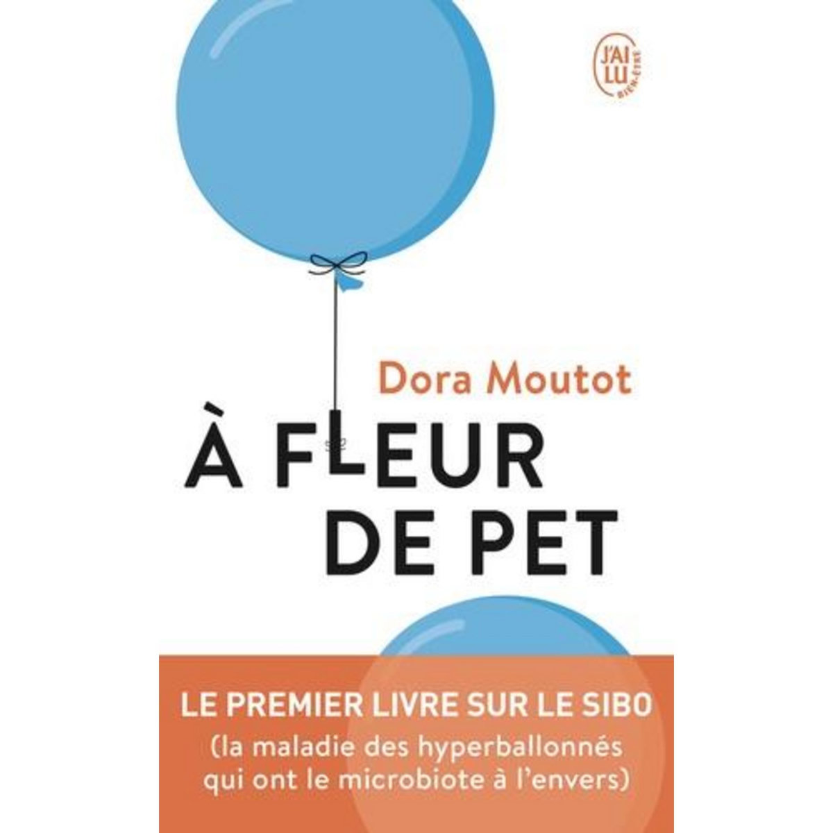 A FLEUR DE PET. LE PREMIER LIVRE SUR LE SIBO (LA MALADIE DES HYPERBALLONNES QUI ONT LE MICROBIOTE A L'ENVERS), Moutot Dora