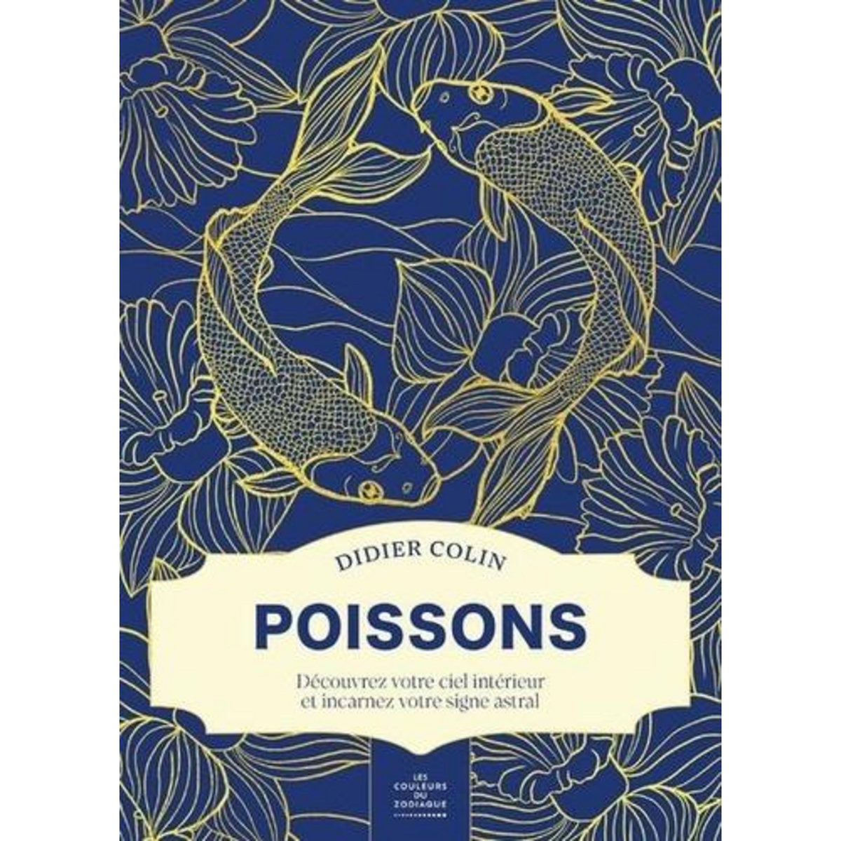 POISSONS. DECOUVREZ VOTRE CIEL INTERIEUR ET INCARNEZ VOTRE SIGNE ASTRAL, Colin Didier