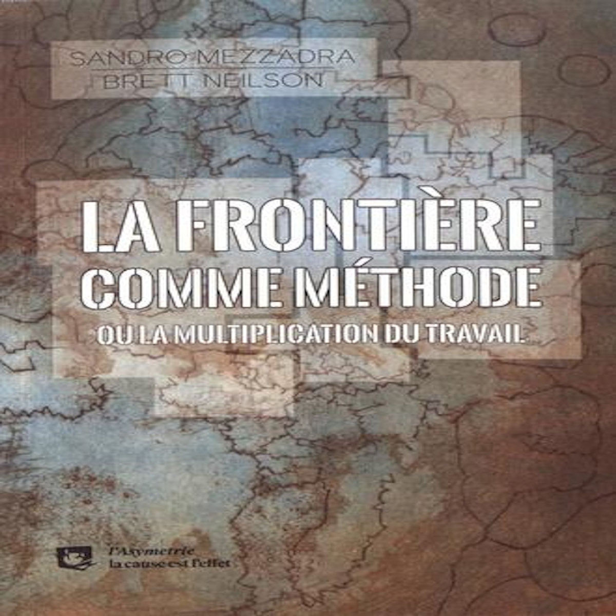 LA FRONTIERE COMME METHODE OU LA MULTIPLICATION DU TRAVAIL, Mezzadra Sandro