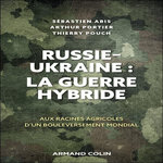 RUSSIE-UKRAINE : LA GUERRE HYBRIDE. AUX RACINES AGRICOLES D'UN BOULEVERSEMENT MONDIAL, Abis Sébastien