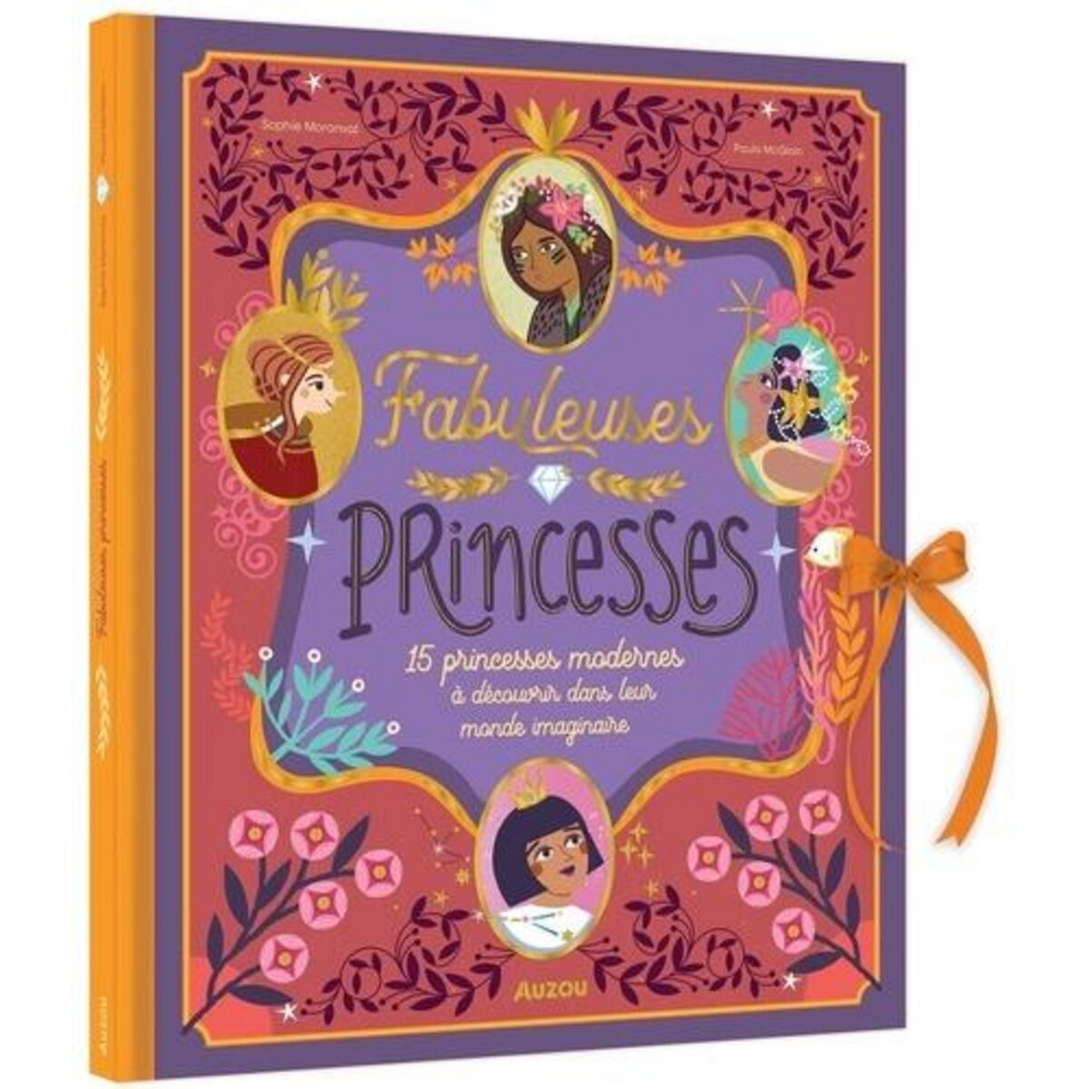 FABULEUSES PRINCESSES. 15 PRINCESSES MODERNES A DECOUVRIR DANS LEUR MONDE IMAGINAIRE, Moronval Sophie