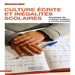 CULTURE ECRITE ET INEGALITES SCOLAIRES. SOCIOLOGIE DE L' ECHEC SCOLAIRE  A L'ECOLE PRIMAIRE, Lahire Bernard