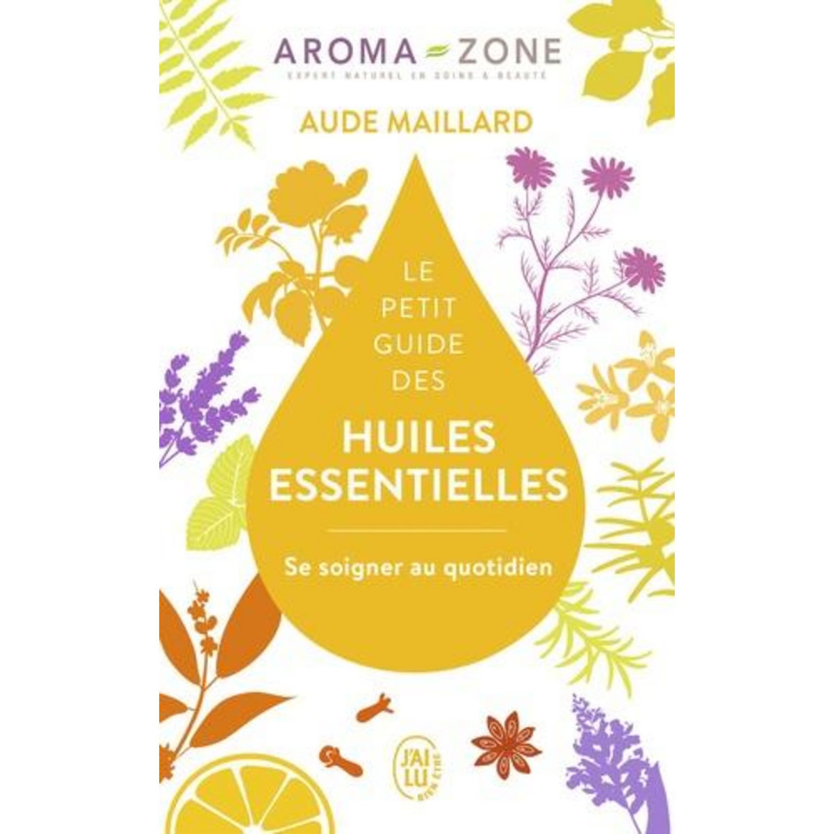 LE PETIT GUIDE DES HUILES ESSENTIELLES. SE SOIGNER AU QUOTIDIEN, Maillard Aude