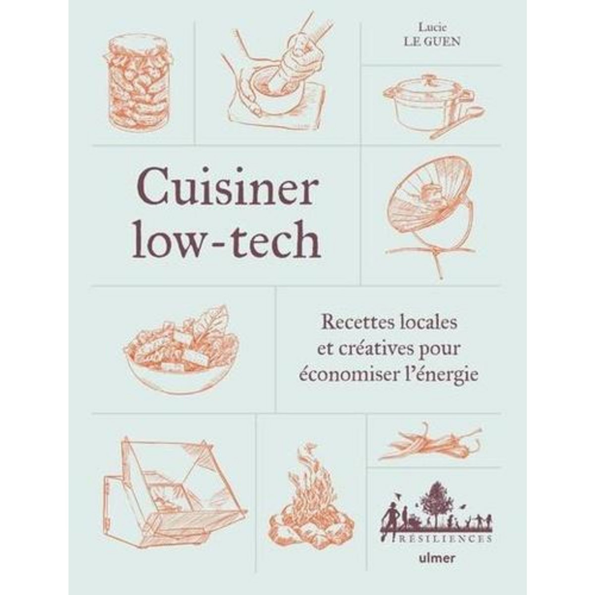 CUISINER LOW-TECH. RECETTES LOCALES ET CREATIVES POUR ECONOMISER L'ENERGIE, Le Guen Lucie