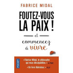 FOUTEZ-VOUS LA PAIX ! ET COMMENCEZ A VIVRE, Midal Fabrice